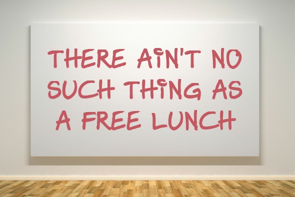 There ain't not thing as a free lunch