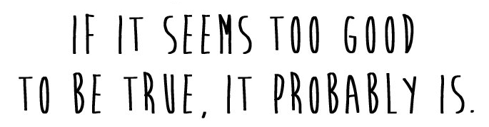 If it seems too good to be true, it probably is